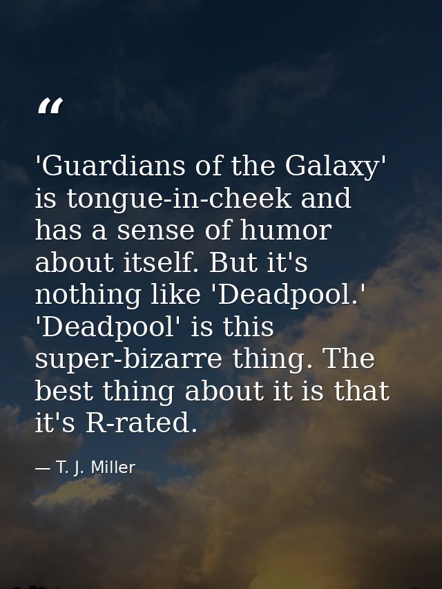 'Guardians of the Galaxy' is tongue-in-cheek and has a sense of humor about itself. But it's nothing like 'Deadpool.' 'D — T. J. Miller