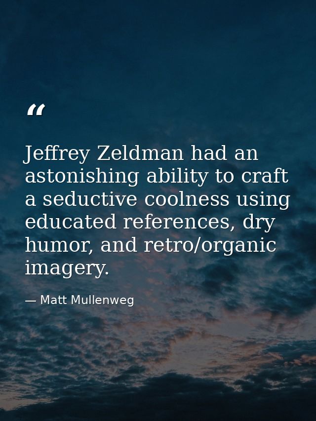 Jeffrey Zeldman had an astonishing ability to craft a seductive coolness using educated references, dry humor, and retro — Matt Mullenweg