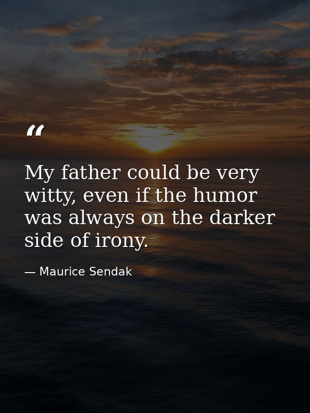 My father could be very witty, even if the humor was always on the darker side of irony. — Maurice Sendak
