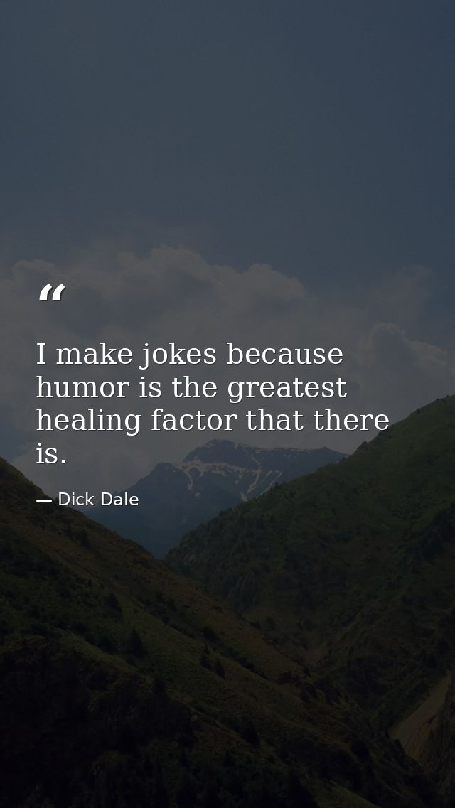 I make jokes because humor is the greatest healing factor that there is. — Dick Dale