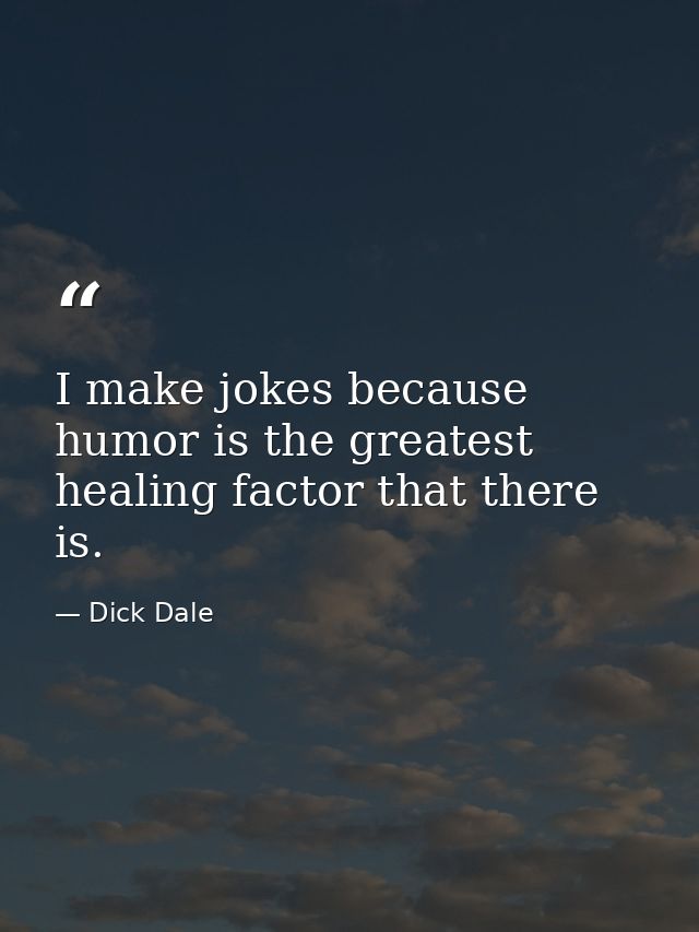 I make jokes because humor is the greatest healing factor that there is. — Dick Dale