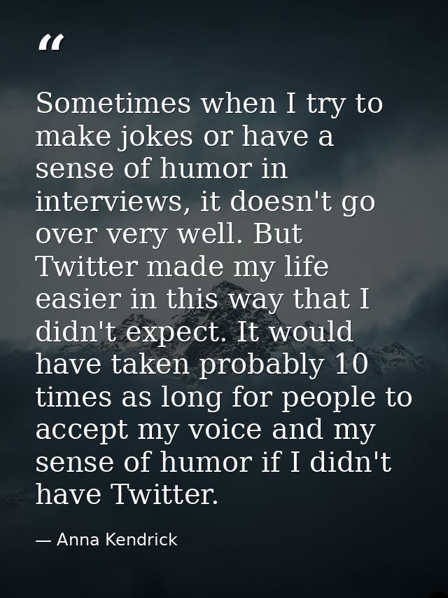 Sometimes when I try to make jokes or have a sense of humor in interviews, it doesn't go over very well. But Twitter mad — Anna Kendrick