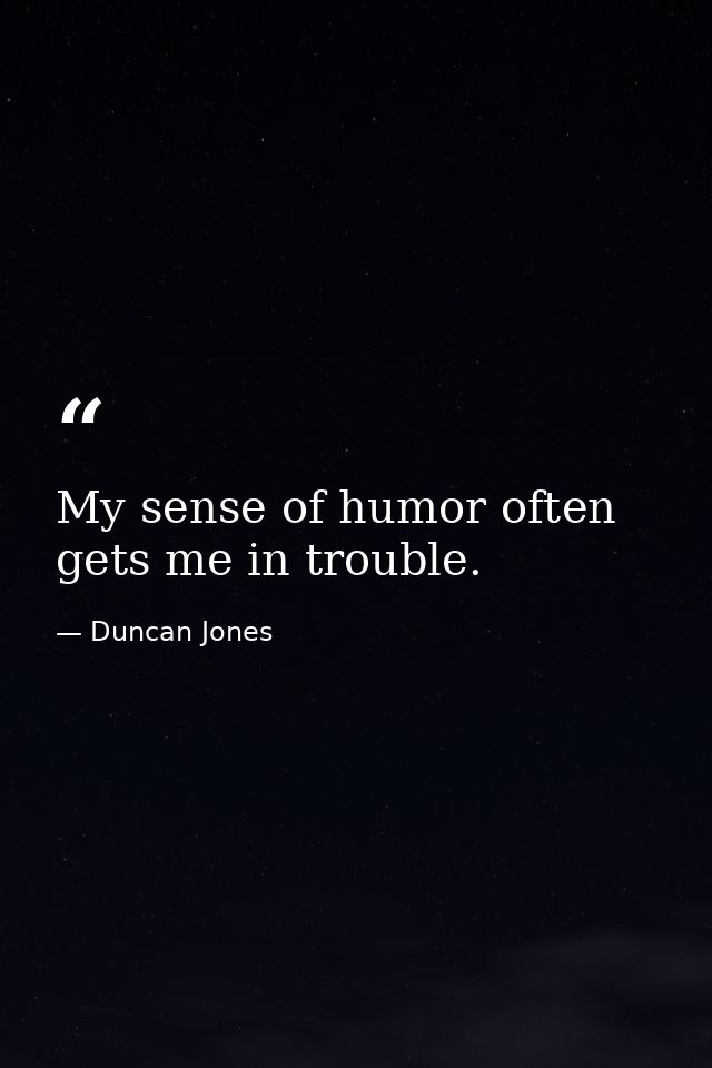 My sense of humor often gets me in trouble. — Duncan Jones