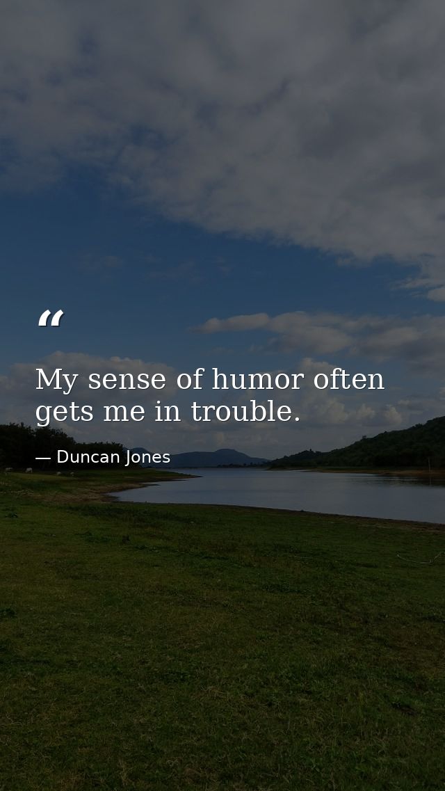 My sense of humor often gets me in trouble. — Duncan Jones