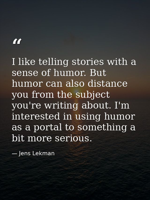 I like telling stories with a sense of humor. But humor can also distance you from the subject you're writing about. I'm — Jens Lekman