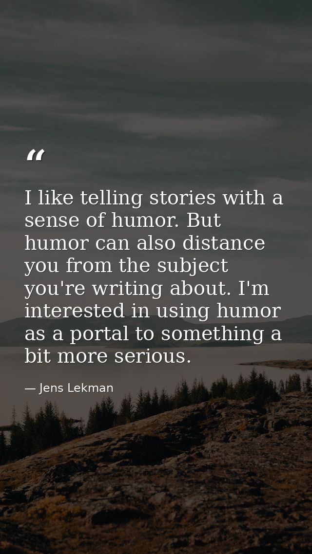 I like telling stories with a sense of humor. But humor can also distance you from the subject you're writing about. I'm — Jens Lekman