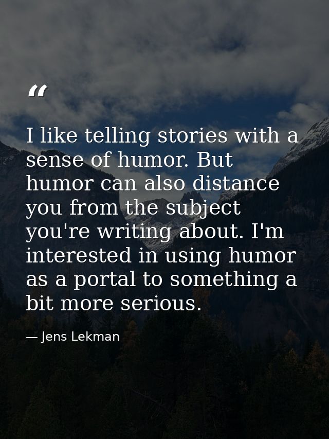I like telling stories with a sense of humor. But humor can also distance you from the subject you're writing about. I'm — Jens Lekman
