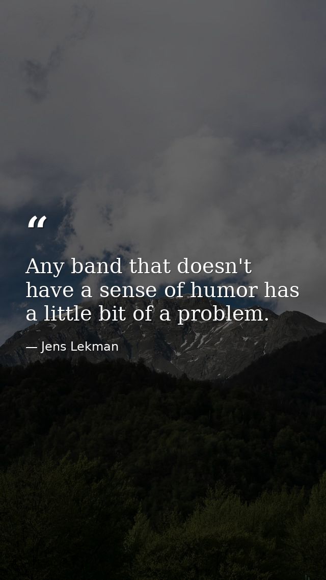 Any band that doesn't have a sense of humor has a little bit of a problem. — Jens Lekman