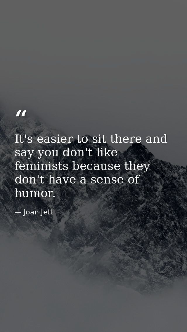 It's easier to sit there and say you don't like feminists because they don't have a sense of humor. — Joan Jett