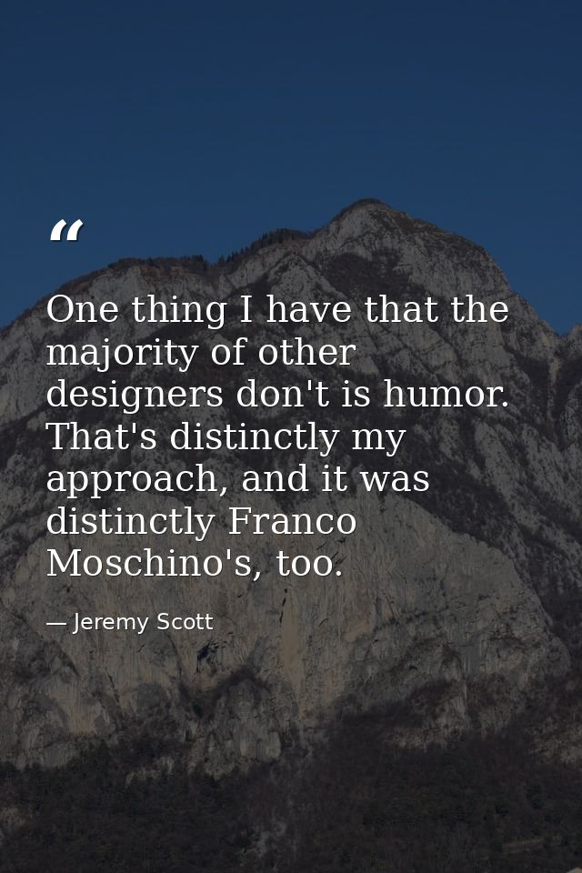 One thing I have that the majority of other designers don't is humor. That's distinctly my approach, and it was distinct — Jeremy Scott