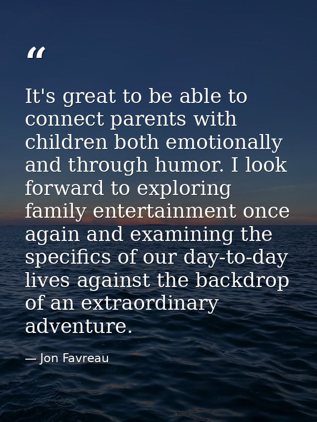 It's great to be able to connect parents with children both emotionally and through humor. I look forward to exploring f — Jon Favreau