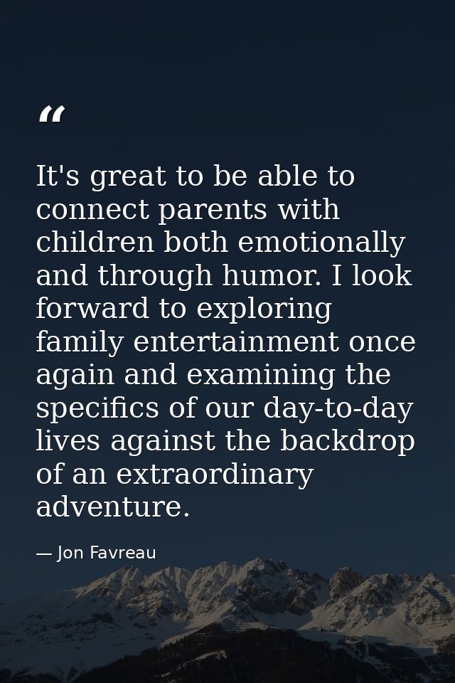 It's great to be able to connect parents with children both emotionally and through humor. I look forward to exploring f — Jon Favreau