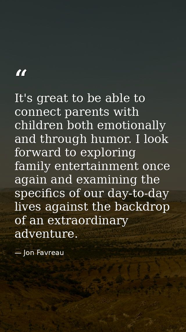 It's great to be able to connect parents with children both emotionally and through humor. I look forward to exploring f — Jon Favreau