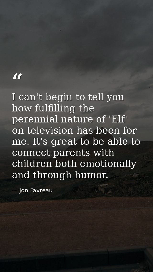 I can't begin to tell you how fulfilling the perennial nature of 'Elf' on television has been for me. It's great to be a — Jon Favreau