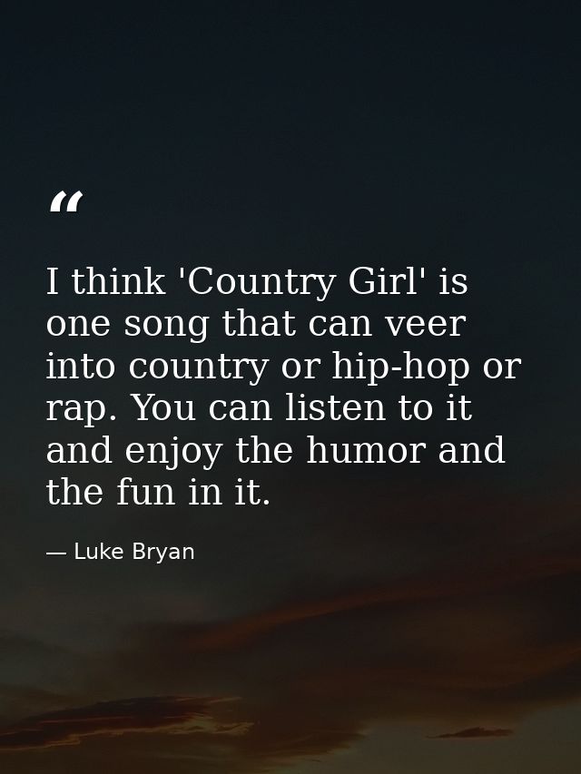 I think 'Country Girl' is one song that can veer into country or hip-hop or rap. You can listen to it and enjoy the humo — Luke Bryan