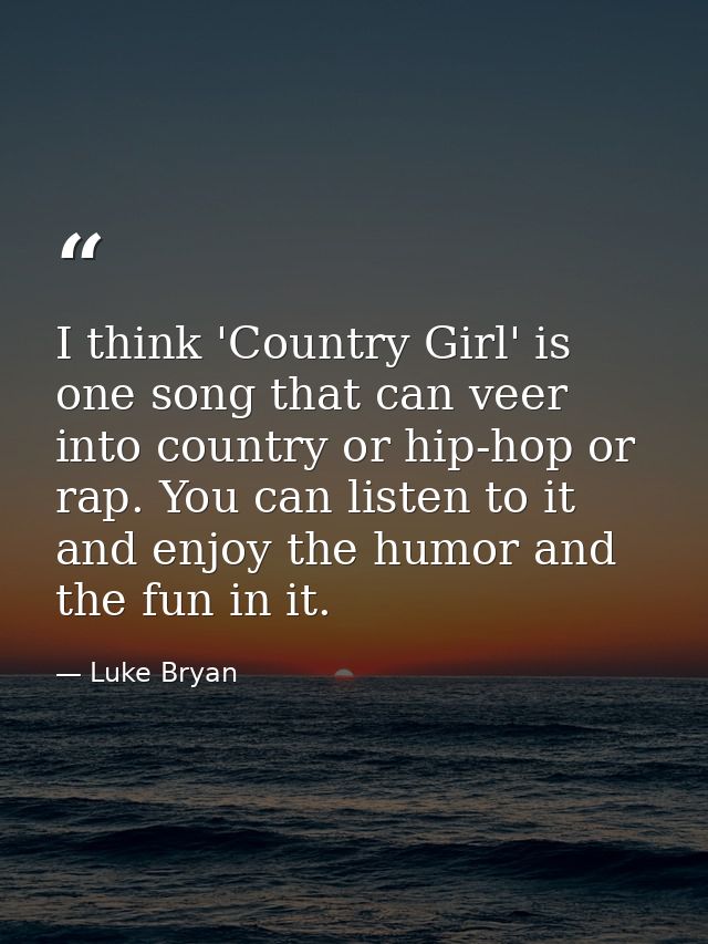 I think 'Country Girl' is one song that can veer into country or hip-hop or rap. You can listen to it and enjoy the humo — Luke Bryan