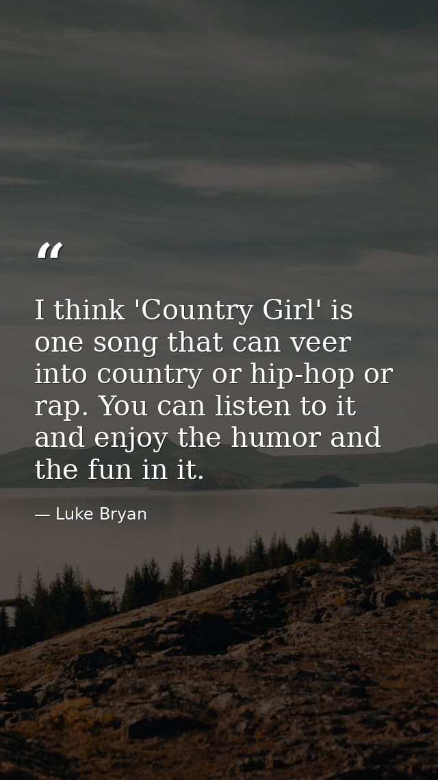I think 'Country Girl' is one song that can veer into country or hip-hop or rap. You can listen to it and enjoy the humo — Luke Bryan