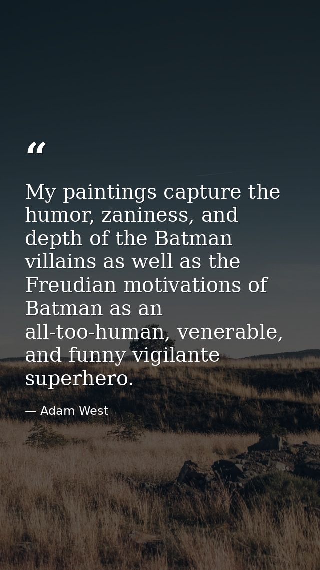 My paintings capture the humor, zaniness, and depth of the Batman villains as well as the Freudian motivations of Batman — Adam West