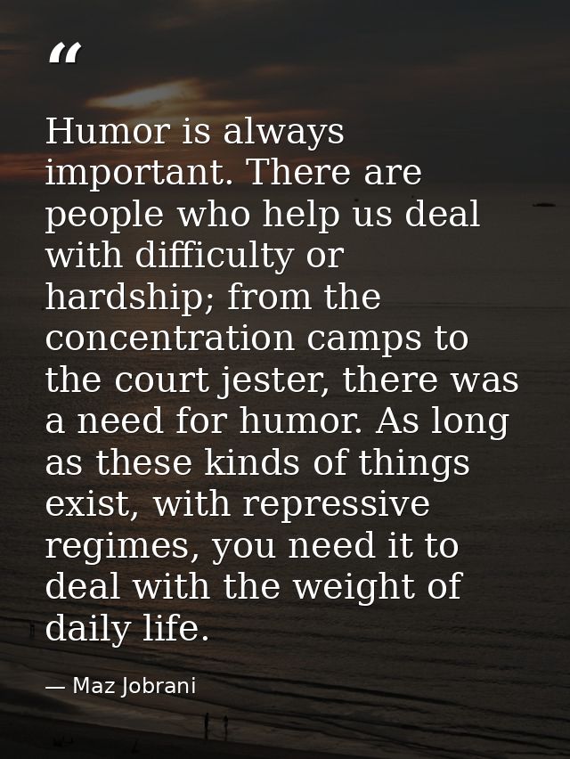 Humor is always important. There are people who help us deal with difficulty or hardship; from the concentration camps t — Maz Jobrani