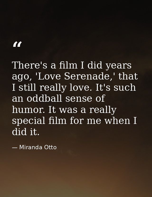 There's a film I did years ago, 'Love Serenade,' that I still really love. It's such an oddball sense of humor. It was a — Miranda Otto