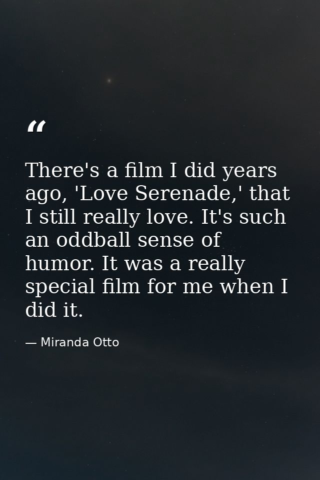 There's a film I did years ago, 'Love Serenade,' that I still really love. It's such an oddball sense of humor. It was a — Miranda Otto