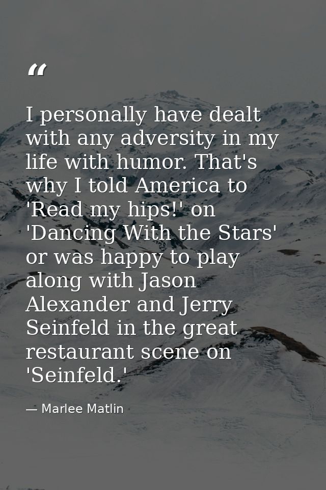 I personally have dealt with any adversity in my life with humor. That's why I told America to 'Read my hips!' on 'Danci — Marlee Matlin