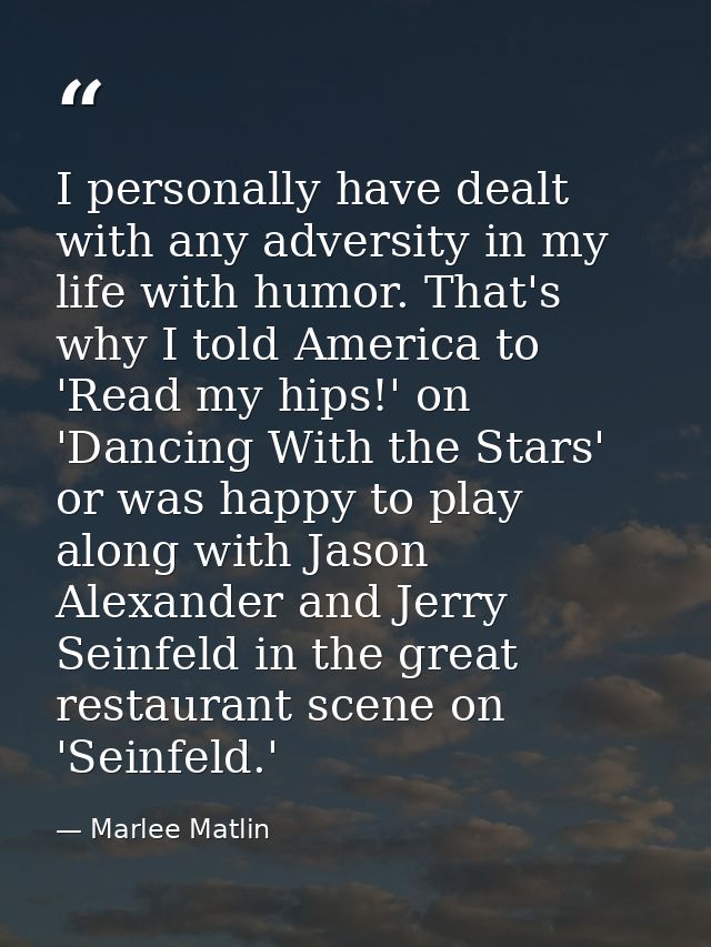 I personally have dealt with any adversity in my life with humor. That's why I told America to 'Read my hips!' on 'Danci — Marlee Matlin