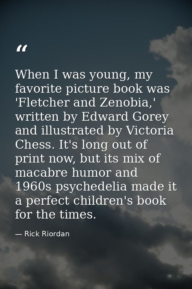 When I was young, my favorite picture book was 'Fletcher and Zenobia,' written by Edward Gorey and illustrated by Victor — Rick Riordan
