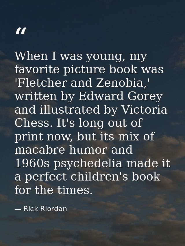 When I was young, my favorite picture book was 'Fletcher and Zenobia,' written by Edward Gorey and illustrated by Victor — Rick Riordan