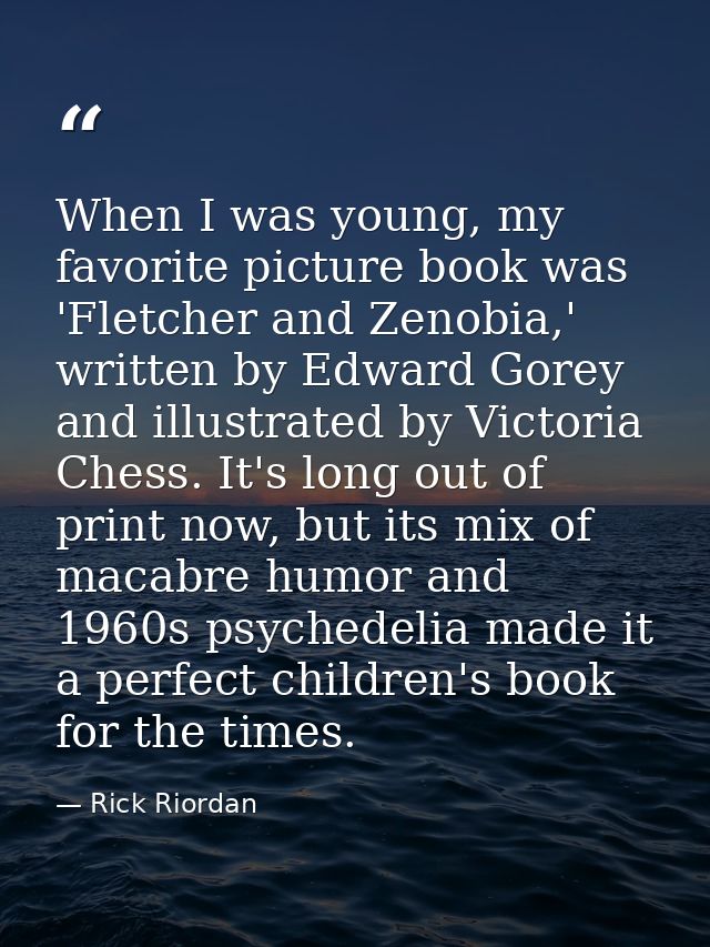 When I was young, my favorite picture book was 'Fletcher and Zenobia,' written by Edward Gorey and illustrated by Victor — Rick Riordan