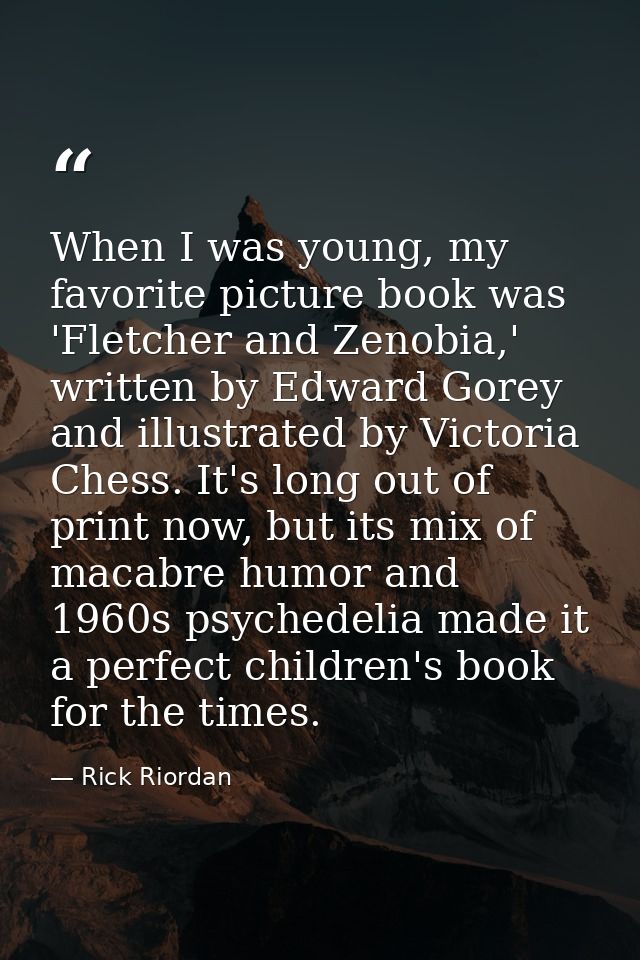 When I was young, my favorite picture book was 'Fletcher and Zenobia,' written by Edward Gorey and illustrated by Victor — Rick Riordan