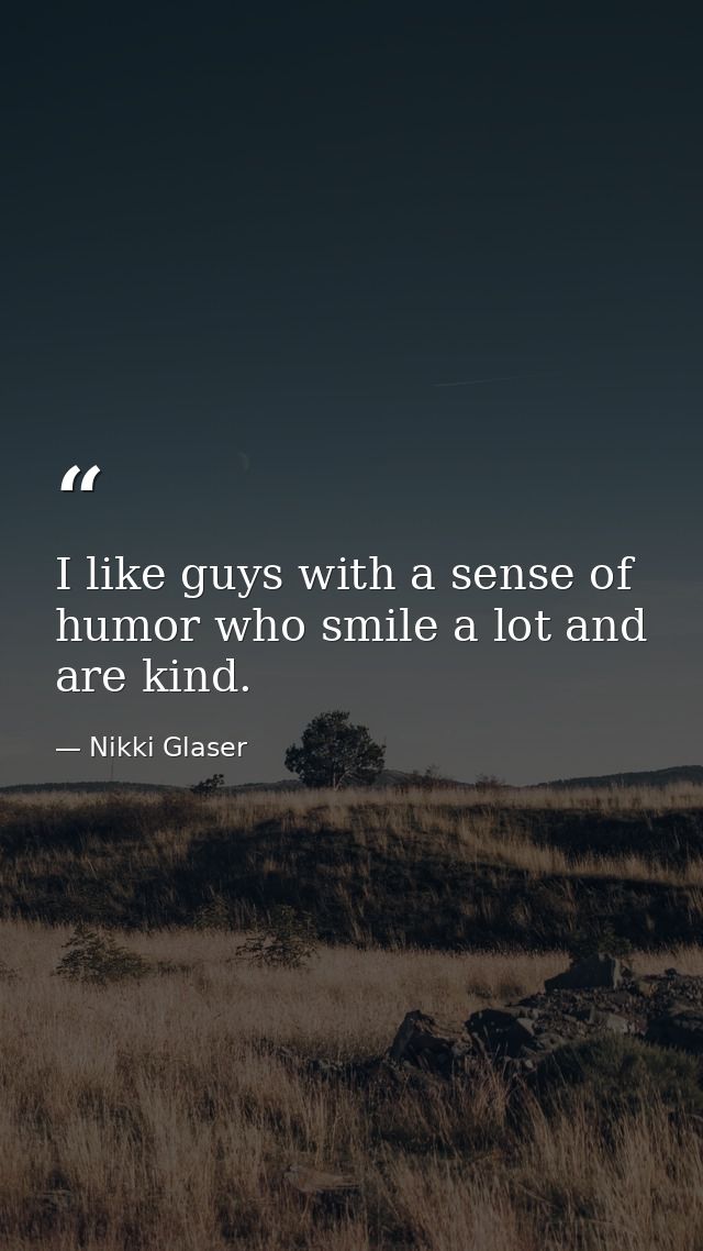 I like guys with a sense of humor who smile a lot and are kind. — Nikki Glaser