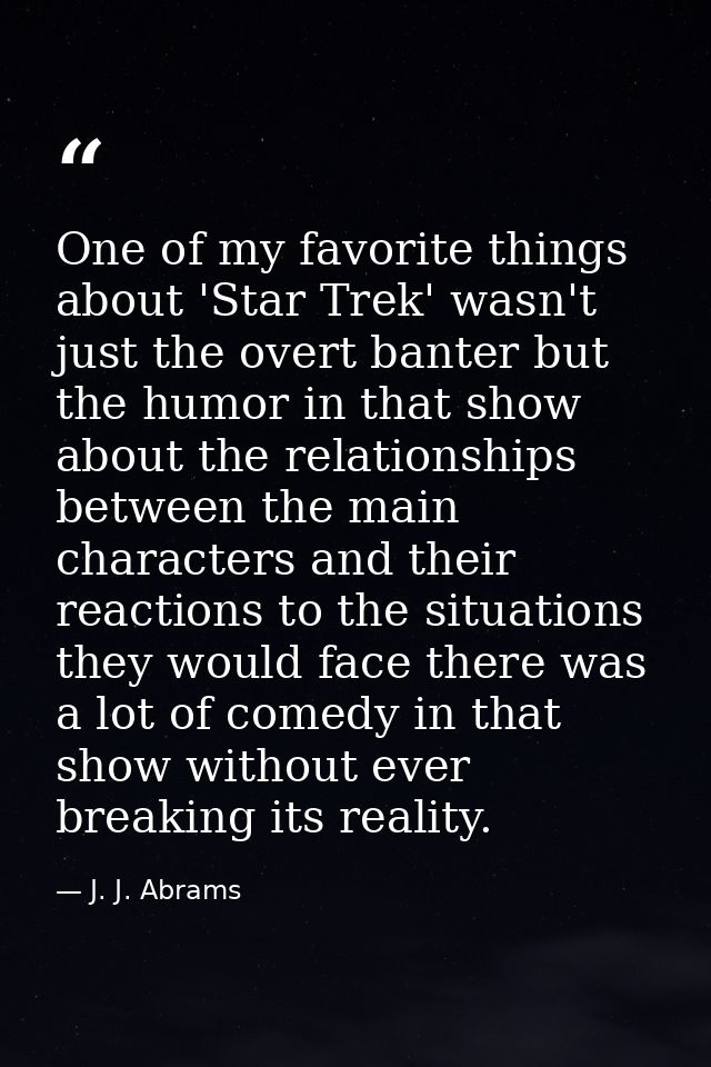 One of my favorite things about 'Star Trek' wasn't just the overt banter but the humor in that show about the relationsh — J. J. Abrams