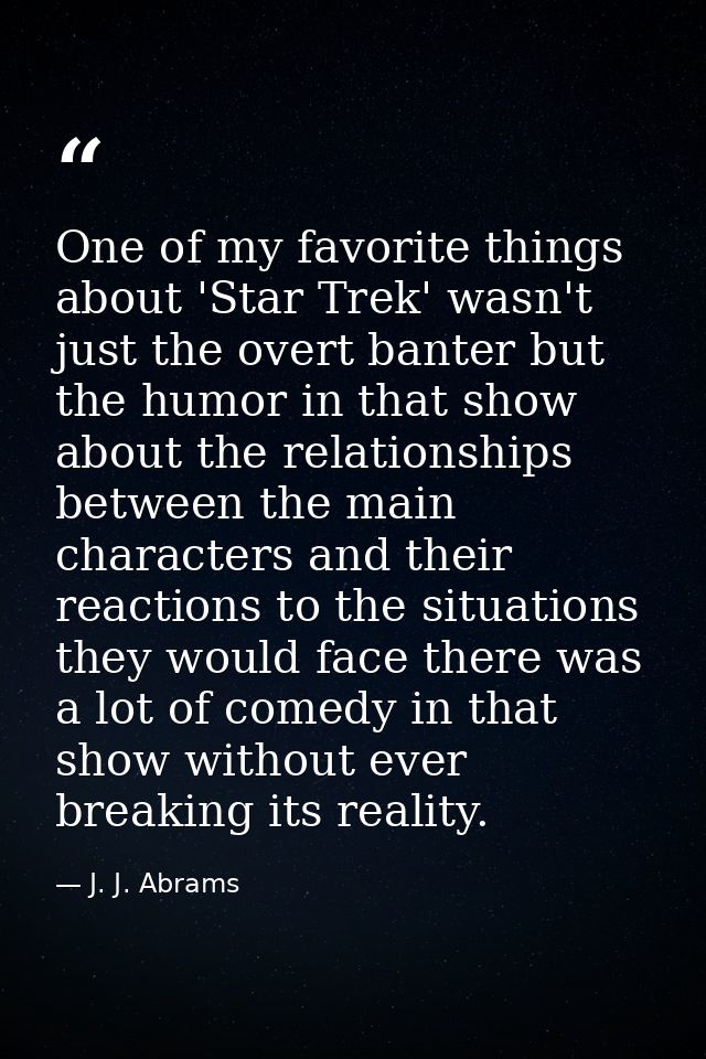 One of my favorite things about 'Star Trek' wasn't just the overt banter but the humor in that show about the relationsh — J. J. Abrams