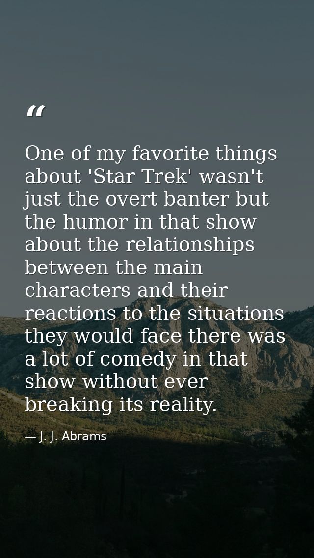 One of my favorite things about 'Star Trek' wasn't just the overt banter but the humor in that show about the relationsh — J. J. Abrams