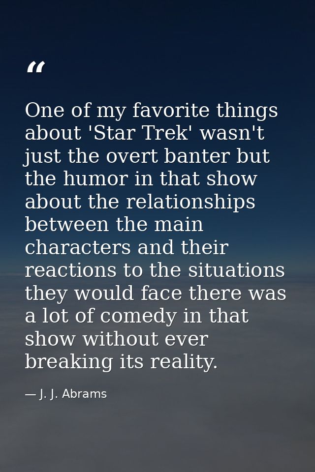 One of my favorite things about 'Star Trek' wasn't just the overt banter but the humor in that show about the relationsh — J. J. Abrams