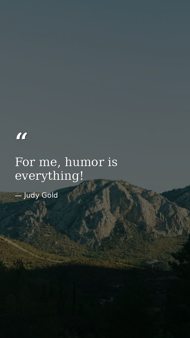 For me, humor is everything! — Judy Gold