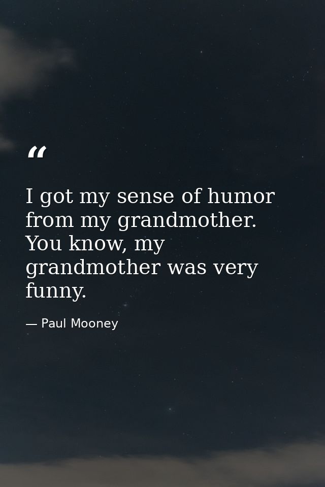 I got my sense of humor from my grandmother. You know, my grandmother was very funny. — Paul Mooney