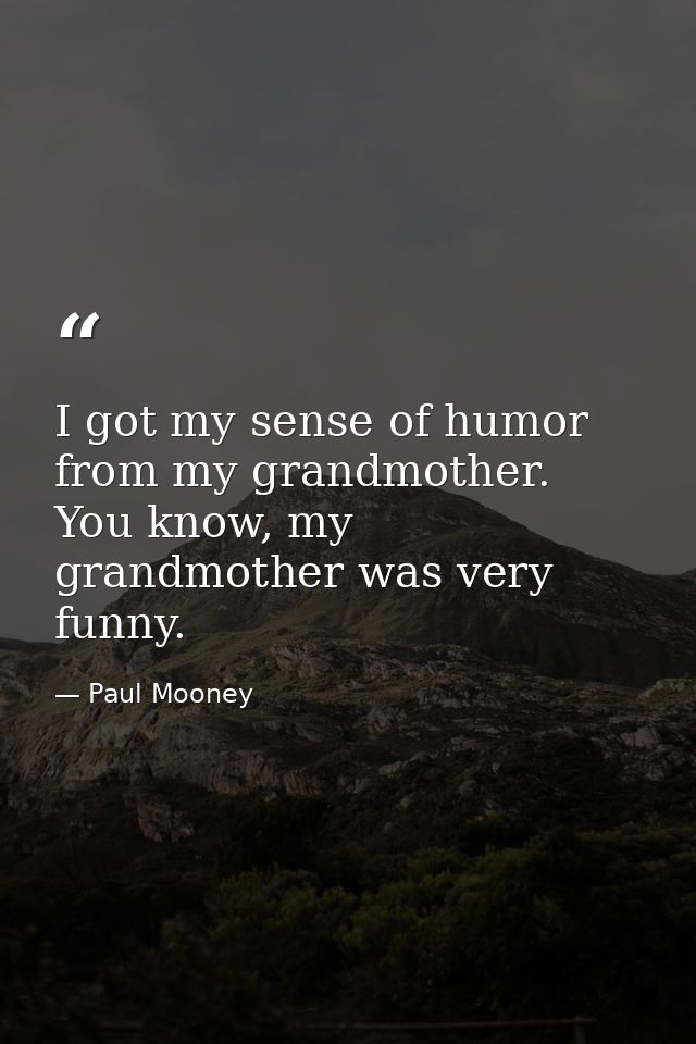 I got my sense of humor from my grandmother. You know, my grandmother was very funny. — Paul Mooney