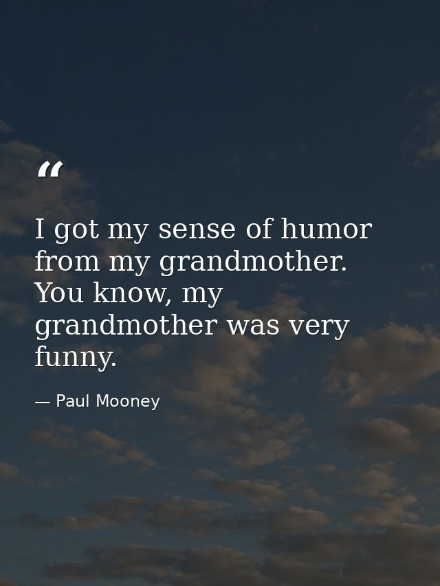 I got my sense of humor from my grandmother. You know, my grandmother was very funny. — Paul Mooney