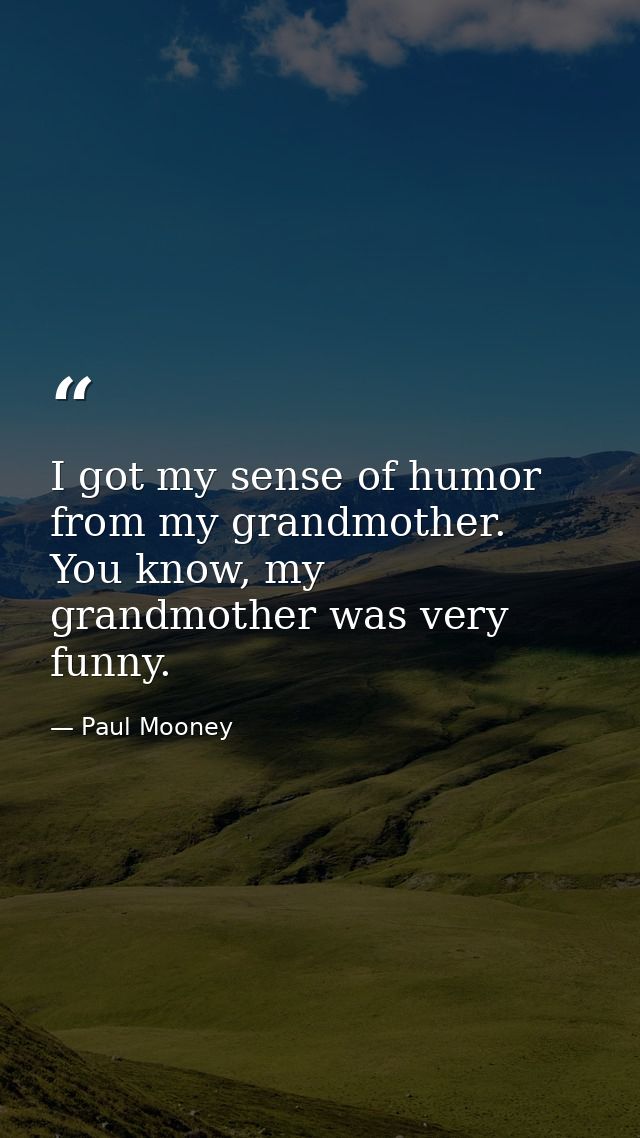 I got my sense of humor from my grandmother. You know, my grandmother was very funny. — Paul Mooney