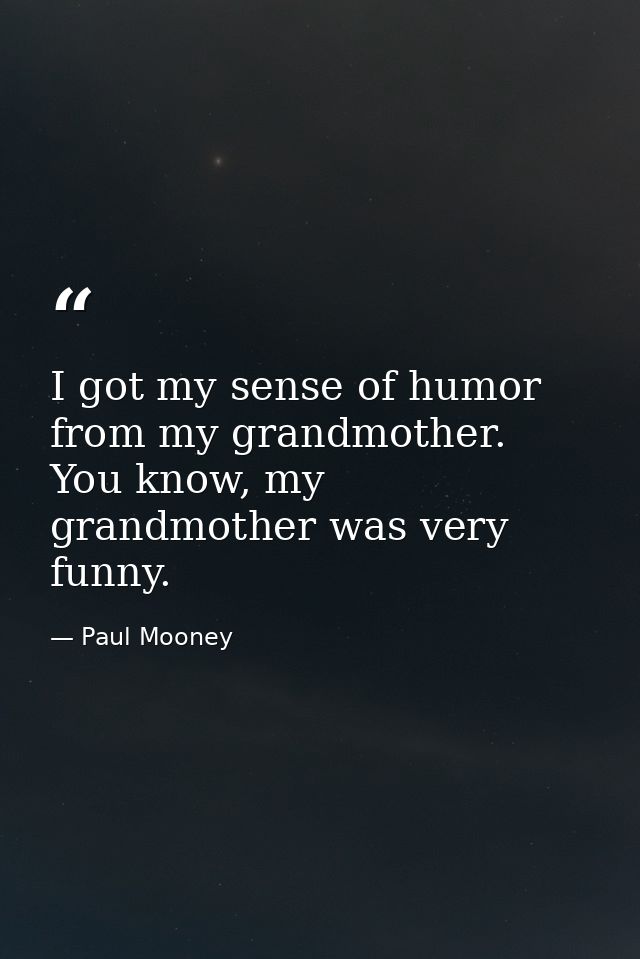 I got my sense of humor from my grandmother. You know, my grandmother was very funny. — Paul Mooney