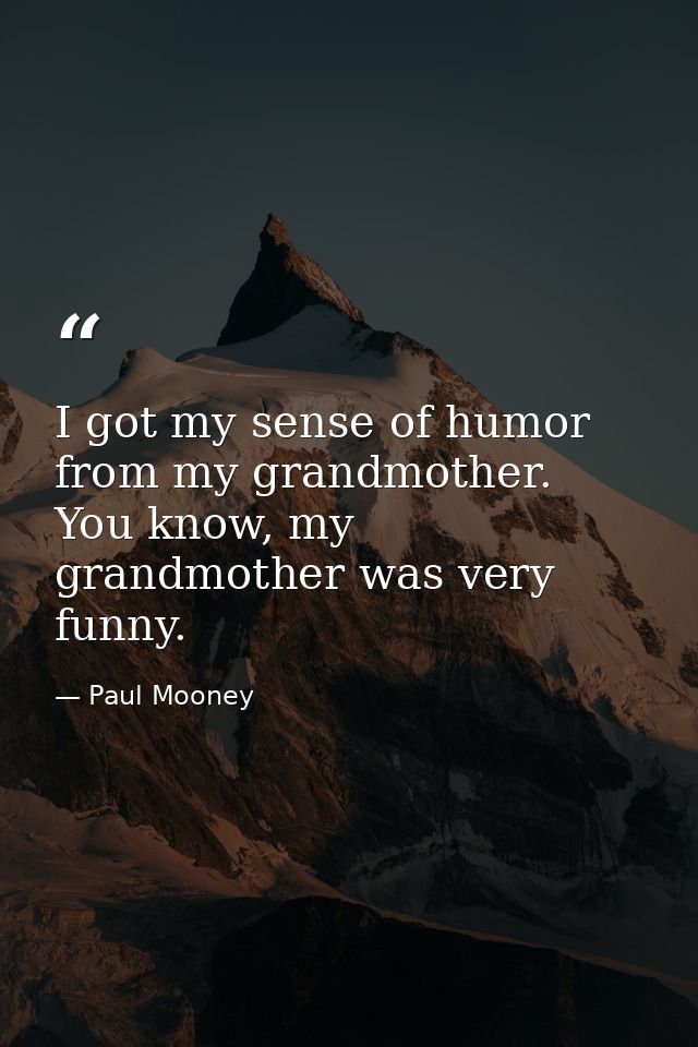 I got my sense of humor from my grandmother. You know, my grandmother was very funny. — Paul Mooney