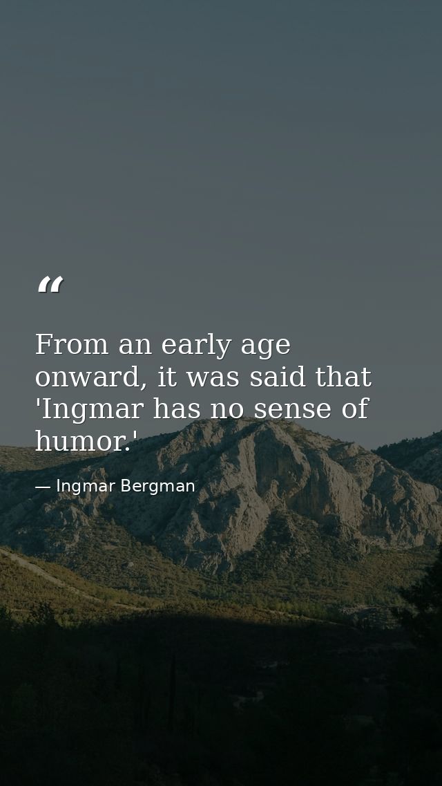 From an early age onward, it was said that 'Ingmar has no sense of humor.' — Ingmar Bergman