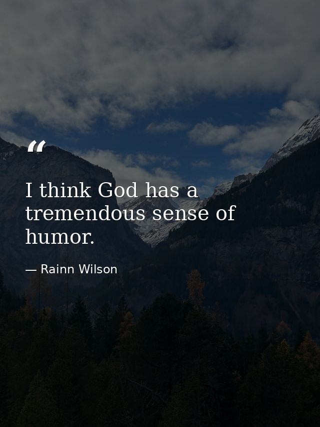 I think God has a tremendous sense of humor. — Rainn Wilson