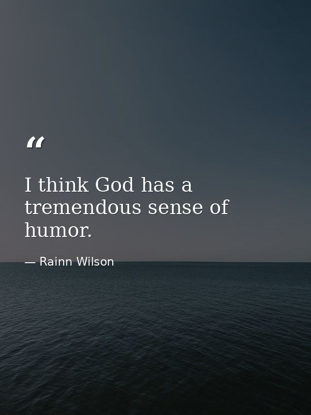 I think God has a tremendous sense of humor. — Rainn Wilson