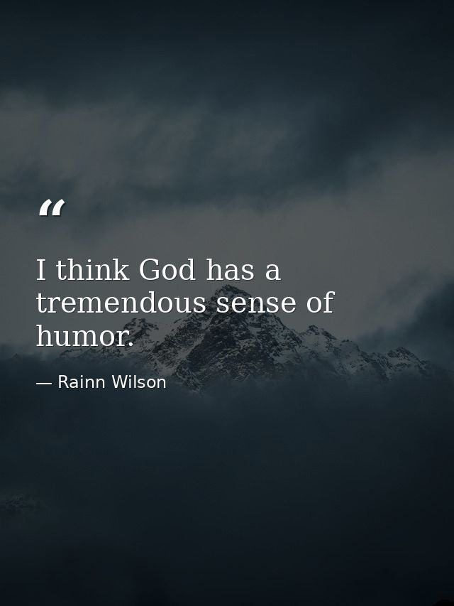 I think God has a tremendous sense of humor. — Rainn Wilson