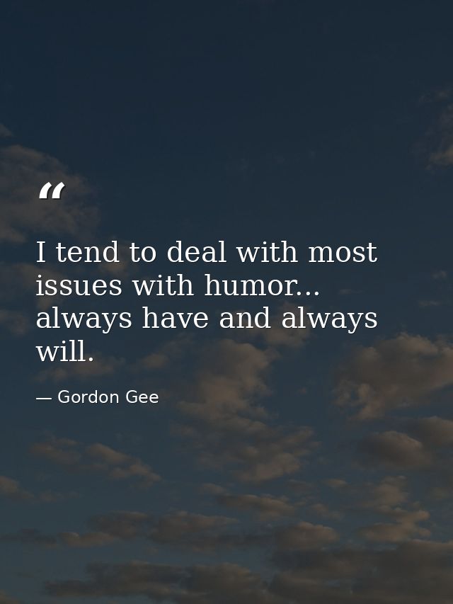 I tend to deal with most issues with humor... always have and always will. — Gordon Gee