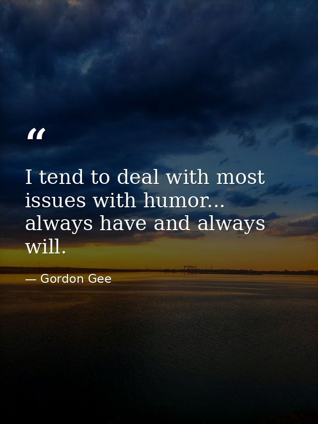 I tend to deal with most issues with humor... always have and always will. — Gordon Gee