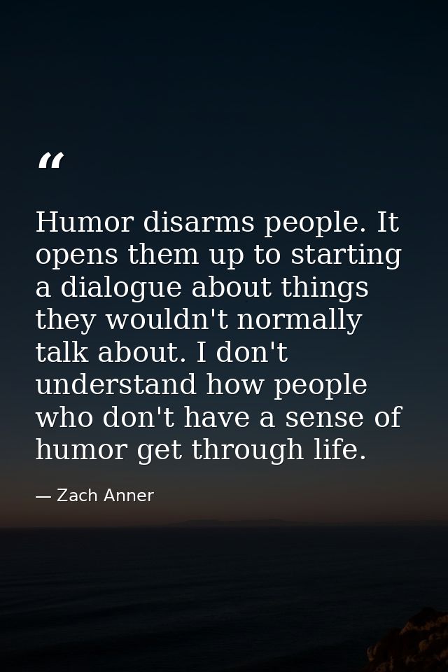 Humor disarms people. It opens them up to starting a dialogue about things they wouldn't normally talk about. I don't un — Zach Anner